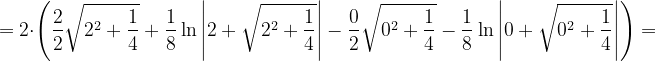 \dpi{120} =2\cdot\left (\frac{2}{2}\sqrt{2^{2}+\frac{1}{4}}+\frac{1}{8}\ln \left | 2+\sqrt{2^{2}+\frac{1}{4}} \right | -\frac{0}{2}\sqrt{0^{2}+\frac{1}{4}}-\frac{1}{8}\ln \left | 0+\sqrt{0^{2}+\frac{1}{4}} \right |\right )=